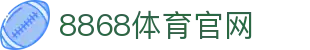 8868体育平台 - 综合体育娱乐与直播唯一入口